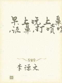 早上晚上鼻子痒,流鼻,打喷嚏