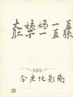 大姨妈一直没来肚子一直胀痛