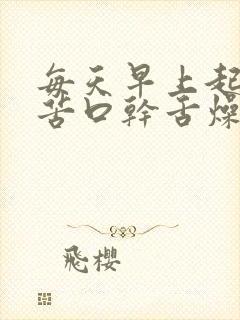 每天早上起来口苦口干舌燥是怎么回事?