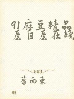 91麻豆精品国产自产在线的