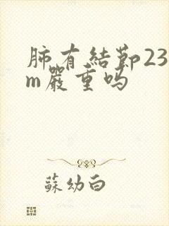 肺有结节23mm严重吗