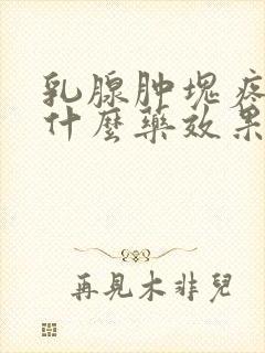 乳腺肿块疼痛吃什么药效果好