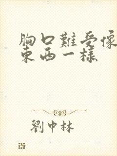 胸口难受像堵着东西一样