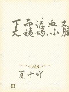 下面流血又不像大姨妈,小腹有点疼痛