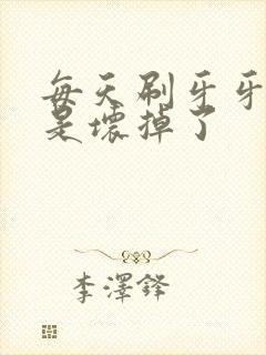 每天刷牙牙齿还是坏掉了