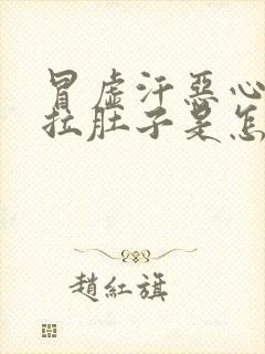 冒虚汗恶心想吐拉肚子是怎么回事