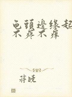 龟头边缘起疙瘩不疼不痒