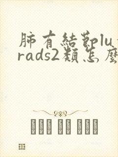 肺有结节lu一rads2类怎么样治疗