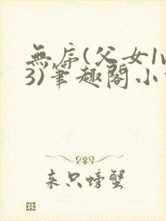 无序(父女1v3)笔趣阁小说