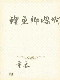 鲤鱼乡嗯啊