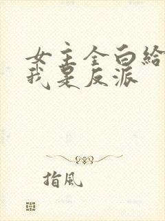 女主全白给你说我是反派