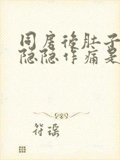 同房后肚子一直隐隐作痛是怎么回事