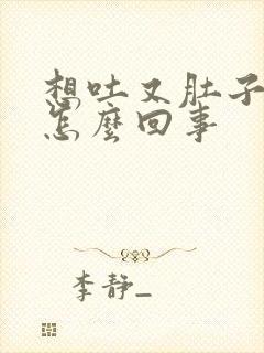 想吐又肚子疼是怎么回事