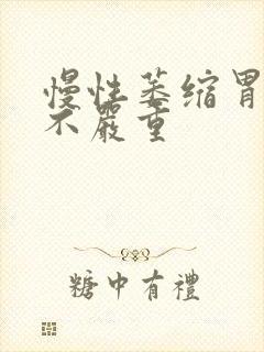 慢性萎缩胃炎严不严重