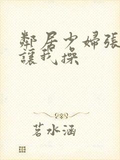 邻居少妇张开腿让我操