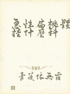 急性扁桃体发炎挂什么科封面