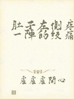 肚子左侧疼一阵一阵的绞痛怎么回事