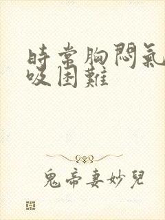 时常胸闷气短呼吸困难