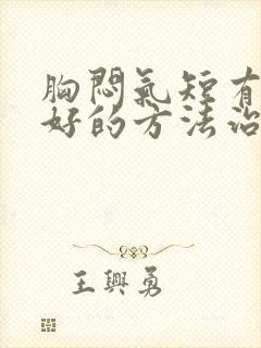 胸闷气短有什么好的方法治疗