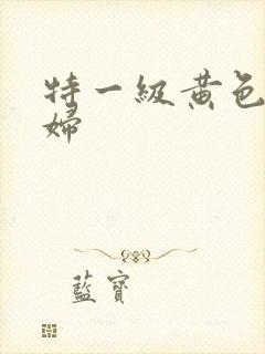 特一级黄色片少妇