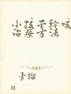 小孩子干咳不好治疗方法