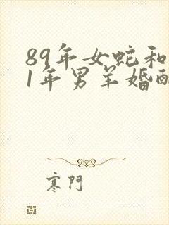 89年女蛇和91年男羊婚配