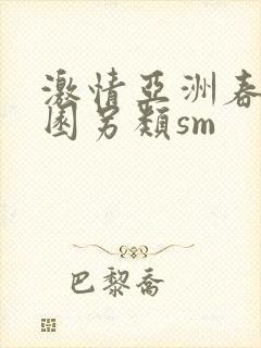 激情亚洲春色校园另类sm