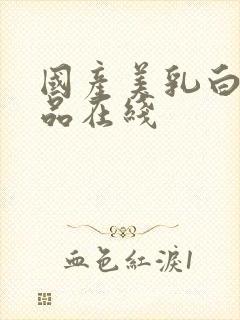 国产美乳白嫩极品在线