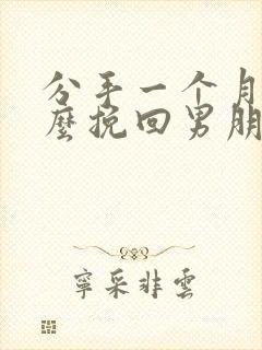 分手一个月了怎么挽回男朋友