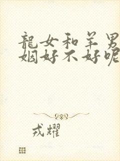 龙女和羊男配婚姻好不好呢