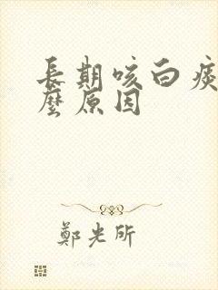 长期咳白痰是什么原因