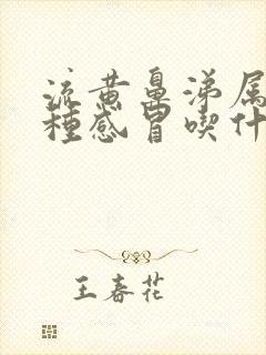 流黄鼻涕属于哪种感冒吃什么药