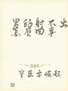 男的射不出来是怎么回事封面