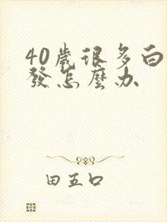 40岁很多白头发怎么办