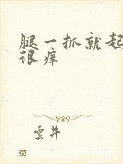 腿一抓就起疙瘩很痒