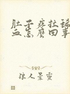 肚子疼拉稀拉出血怎么回事