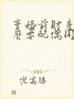 卖婚前财产为什么要配偶同意