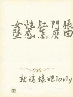 女性肛门胀痛下坠感怎么回事