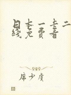 日本一卡二卡在线免费看