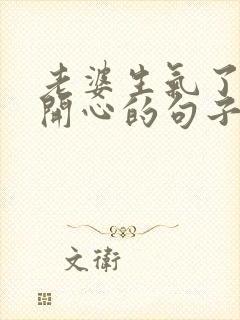 老婆生气了哄他开心的句子