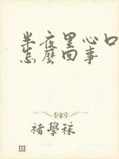 半夜里心口窝疼怎么回事