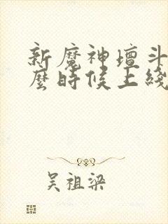 新魔神坛斗士什么时候上线