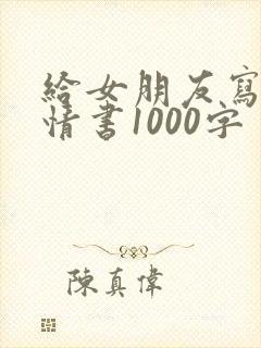 给女朋友写一封情书1000字