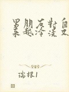 男朋友对自己越来越冷淡又不分手