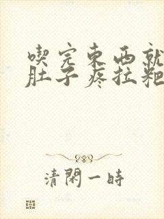 吃完东西就开始肚子疼拉粑粑,怎么回事