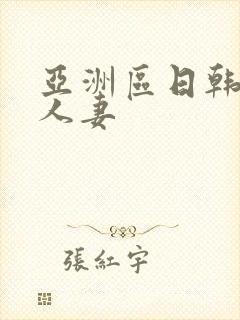 亚洲区日韩专区人妻