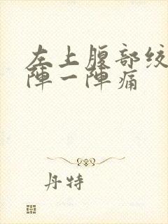 左上腹部绞痛一阵一阵痛