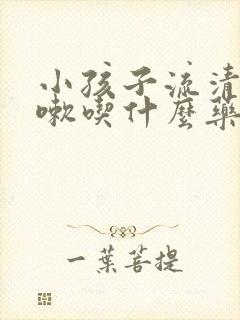 小孩子流清涕咳嗽吃什么药