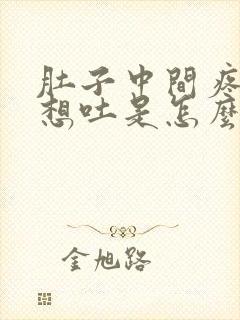 肚子中间疼有点想吐是怎么回事