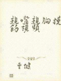 亲嘴亲胸摸下面的视频